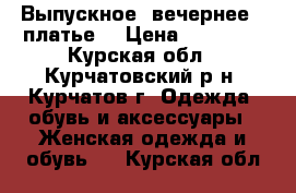 Выпускное (вечернее)  платье  › Цена ­ 17 000 - Курская обл., Курчатовский р-н, Курчатов г. Одежда, обувь и аксессуары » Женская одежда и обувь   . Курская обл.